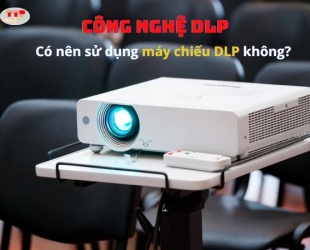Công nghệ DLP là gì? Có nên sử dụng máy chiếu DLP không?