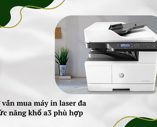 Tư vấn mua máy in laser đa chức năng khổ A3 phù hợp