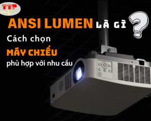 Ansi lumen là gì? Cách chọn máy chiếu phù hợp với nhu cầu