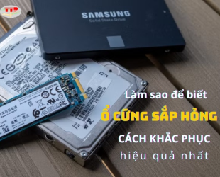 Dấu hiệu ổ cứng sắp hỏng? Cách khắc phục hiệu quả nhất