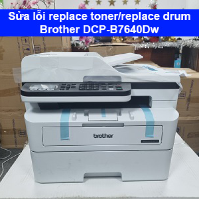 Sửa lỗi replace toner/replace drum Brother B7640Dw