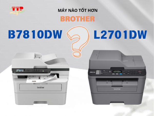 So sánh chi tiết Brother MFC-L2701Dw với Brother MFC-B7810Dw