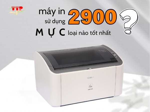 Máy in 2900 sử dụng loại mực nào tốt nhất