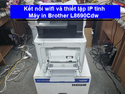 Hướng dẫn kết nối wifi và thiết lập IP máy in Brother L8690Cdw
