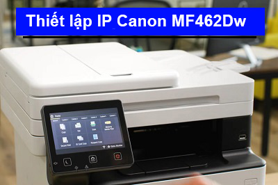 Hướng dẫn thiết lập IP tĩnh máy in Canon MF462Dw