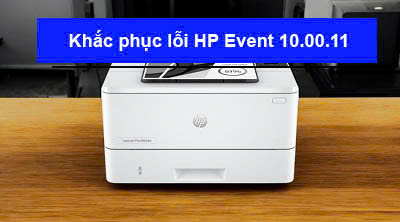 Hướng dẫn khắc phục lỗi HP Event code 10.00.11