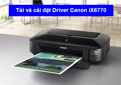 Hướng dẫn tải và cài đặt Driver máy in Canon IX6770