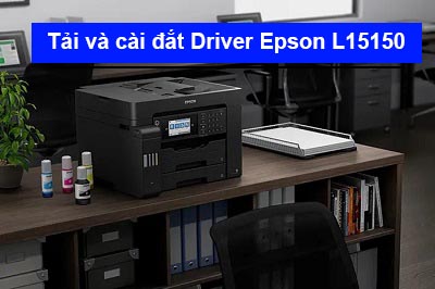 Hướng dẫn tải và cài đặt Driver Epson L15150