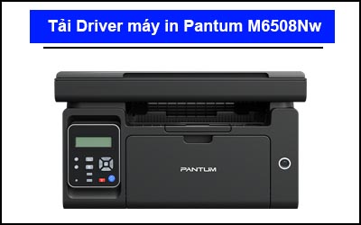 Tải Driver máy in Pantum M6508Nw chi tiết