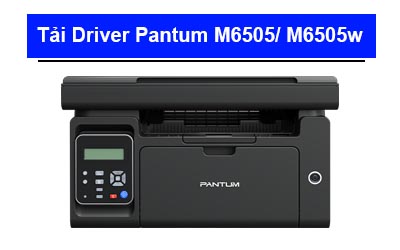 Hướng dẫn tải Driver máy in Pantum M6505/ M6505w