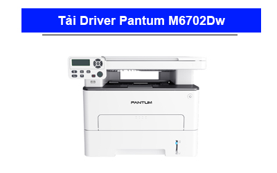 Tải Driver máy in Pantum M6702Dw chi tiết