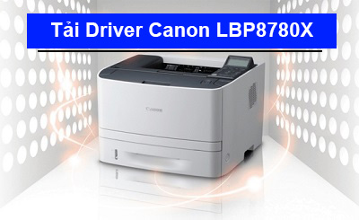 Tải Driver máy in Canon LBP8780X chi tiết
