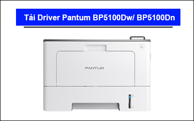 Tải Driver máy in Pantum BP5100Dw/ BP5100Dn chi tiết