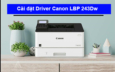 Hướng dẫn cài đặt Driver máy in Canon LBP 243Dw