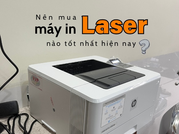 Nên mua máy in laser nào tốt nhất hiện nay