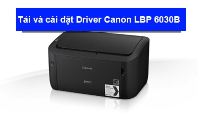 Hướng dẫn tải và cài đặt Driver Canon LBP 6030B