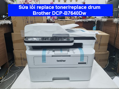Sửa lỗi replace toner/replace drum Brother B7640Dw