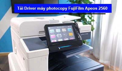 Hướng dẫn tải Driver máy photocopy FujiFilm Apeos 2560